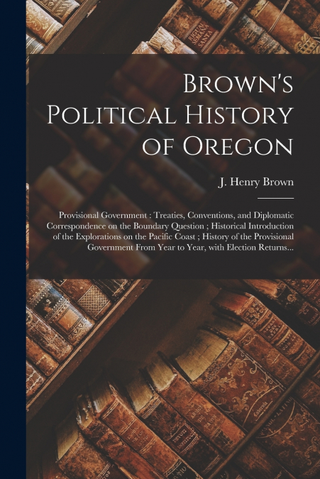 Brown’s Political History of Oregon [microform]