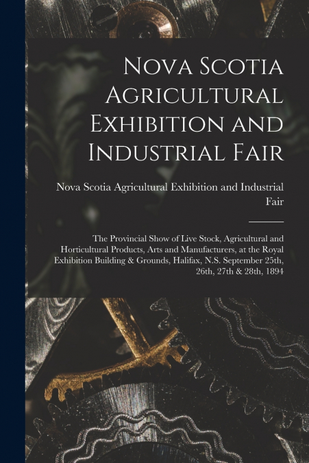 Nova Scotia Agricultural Exhibition and Industrial Fair [microform]