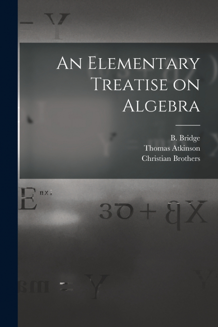 An Elementary Treatise on Algebra [microform]