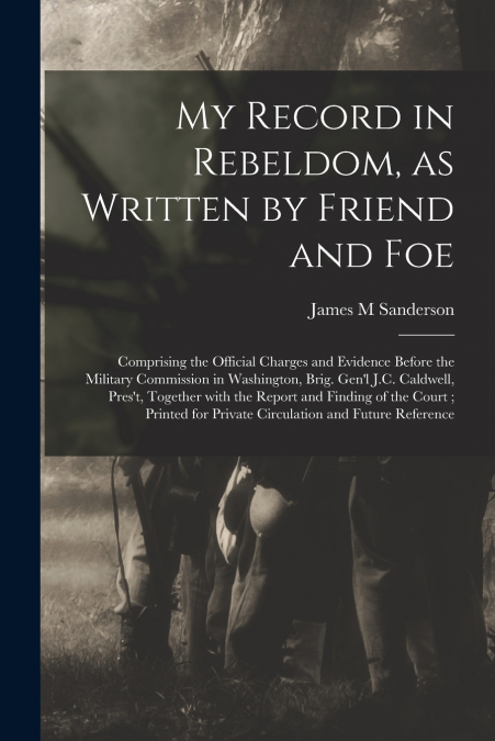 My Record in Rebeldom, as Written by Friend and Foe