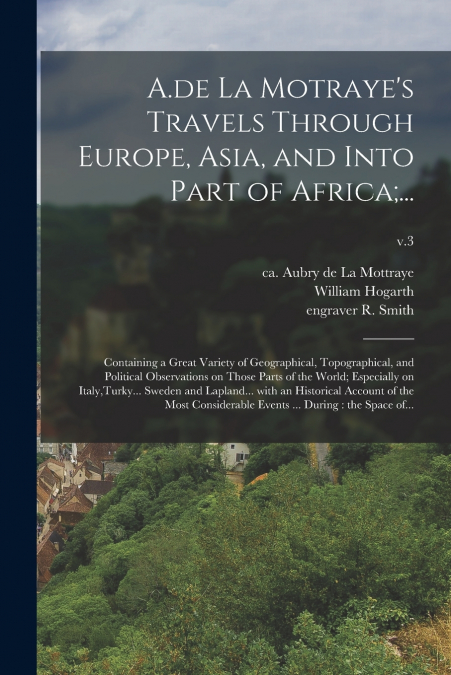 A.de La Motraye’s Travels Through Europe, Asia, and Into Part of Africa;...
