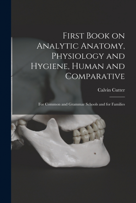 First Book on Analytic Anatomy, Physiology and Hygiene, Human and Comparative