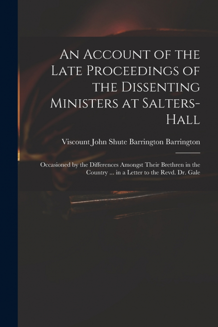 An Account of the Late Proceedings of the Dissenting Ministers at Salters-Hall
