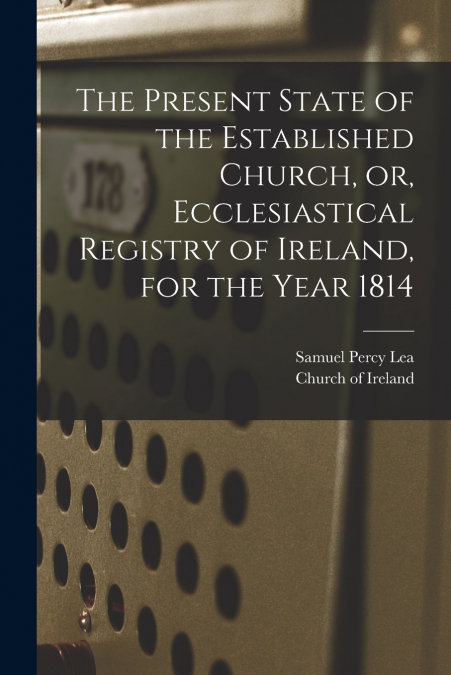 The Present State of the Established Church, or, Ecclesiastical Registry of Ireland, for the Year 1814