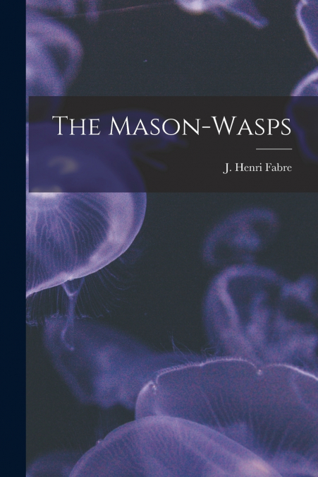 The Mason-wasps [microform]