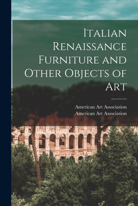 Italian Renaissance Furniture and Other Objects of Art