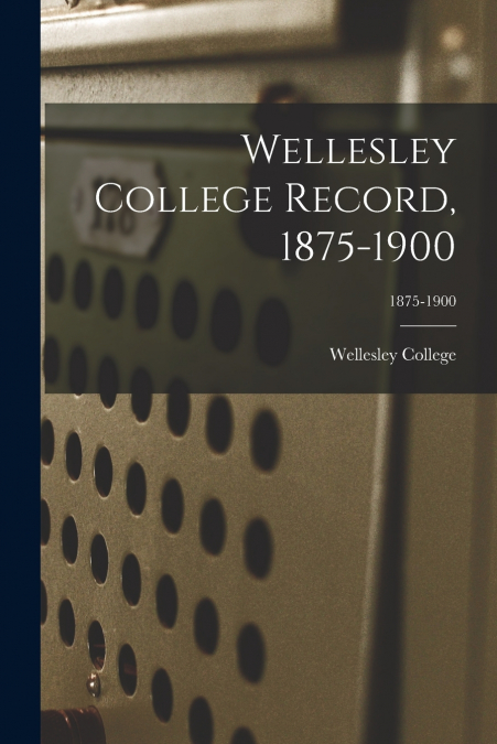 Wellesley College Record, 1875-1900; 1875-1900
