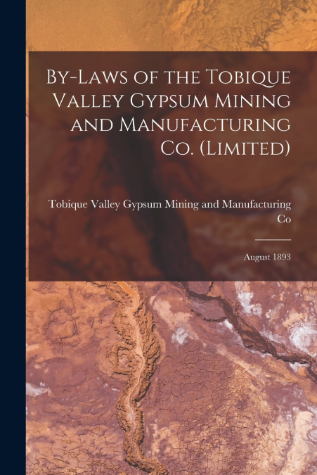 By-laws of the Tobique Valley Gypsum Mining and Manufacturing Co. (Limited) [microform]