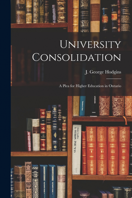 University Consolidation [microform]