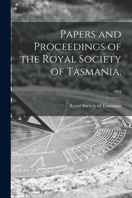 Papers and Proceedings of the Royal Society of Tasmania.; 1894