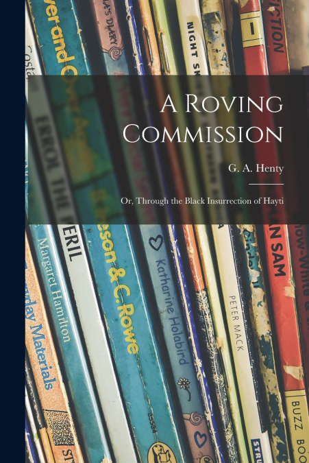 A Roving Commission; or, Through the Black Insurrection of Hayti
