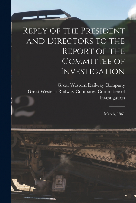 Reply of the President and Directors to the Report of the Committee of Investigation [microform]