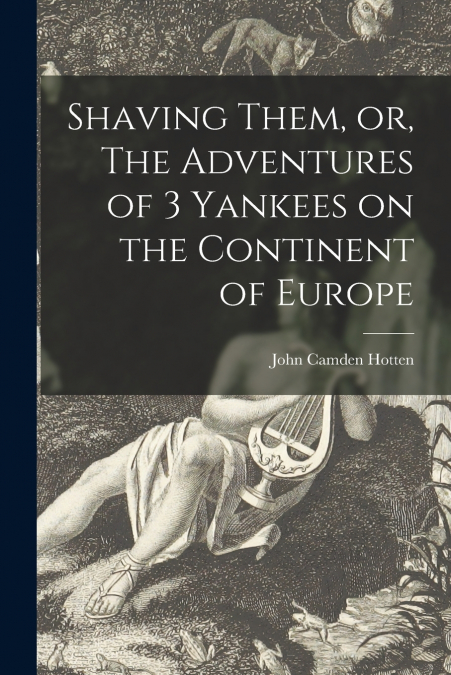 Shaving Them, or, The Adventures of 3 Yankees on the Continent of Europe