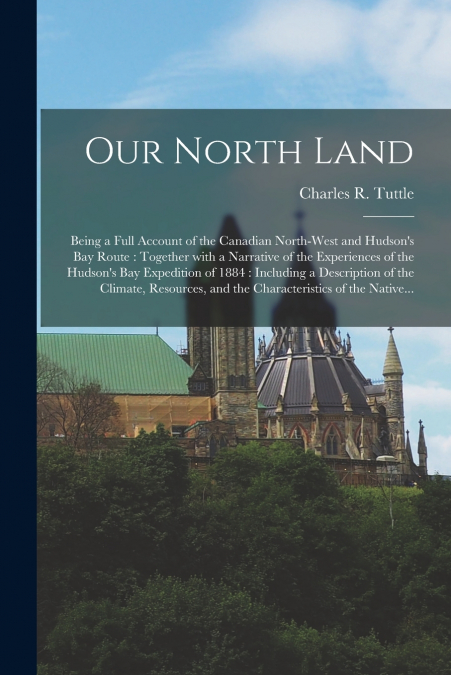 Our North Land [microform]
