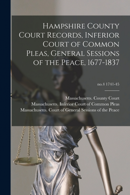 Hampshire County Court Records, Inferior Court of Common Pleas, General Sessions of the Peace, 1677-1837; no.4 1741-45