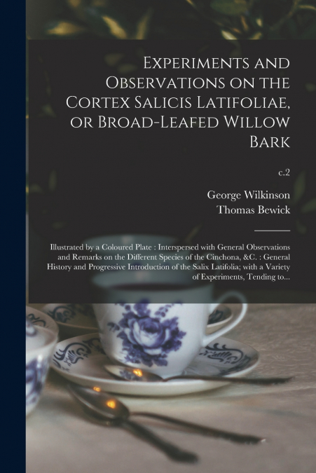 Experiments and Observations on the Cortex Salicis Latifoliae, or Broad-leafed Willow Bark