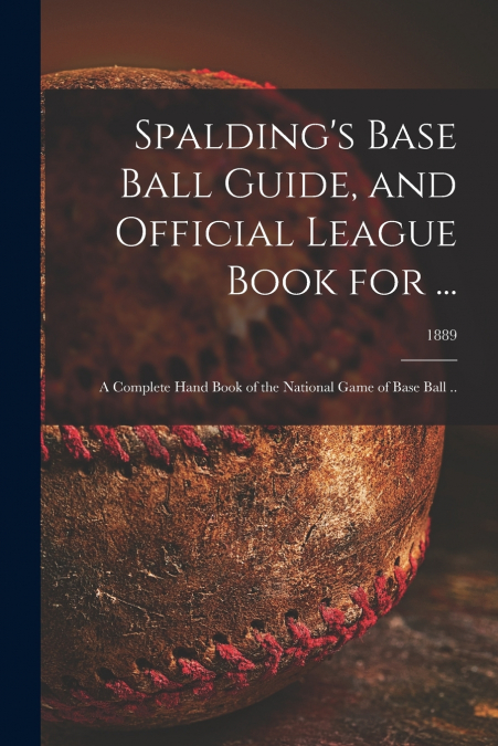 Spalding’s Base Ball Guide, and Official League Book for ...