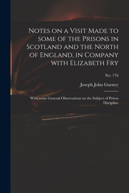 Notes on a Visit Made to Some of the Prisons in Scotland and the North of England, in Company With Elizabeth Fry