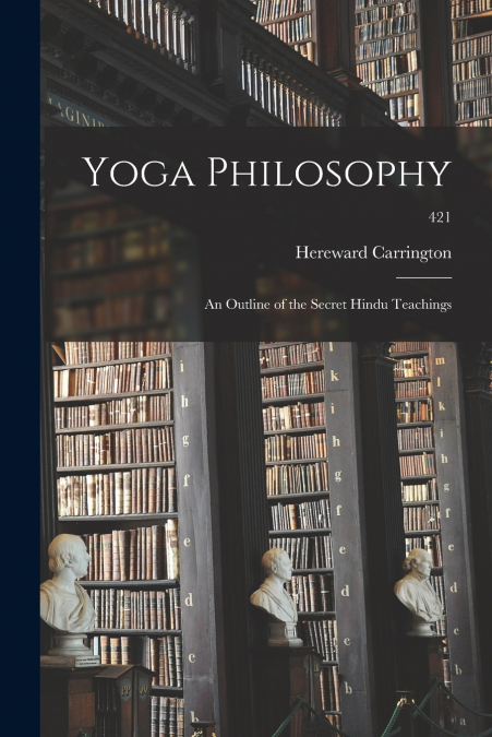 Yoga Philosophy ; an Outline of the Secret Hindu Teachings; 421