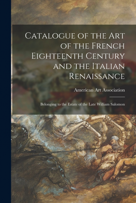 Catalogue of the Art of the French Eighteenth Century and the Italian Renaissance
