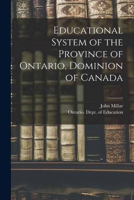 Educational System of the Province of Ontario, Dominion of Canada [microform]