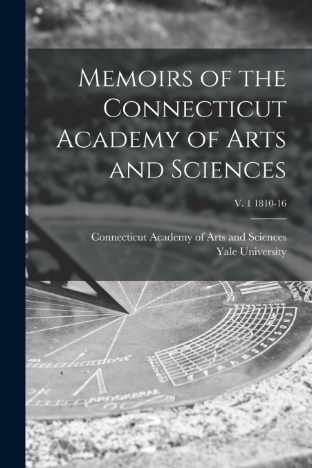 Memoirs of the Connecticut Academy of Arts and Sciences; v. 1 1810-16