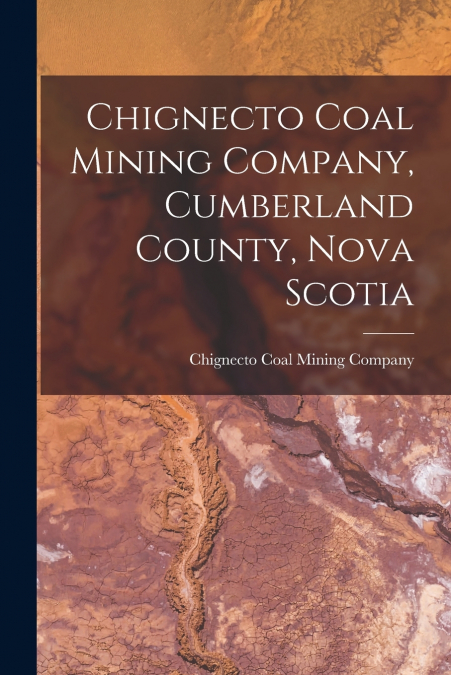 Chignecto Coal Mining Company, Cumberland County, Nova Scotia [microform]