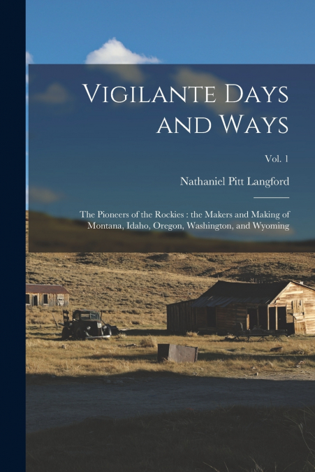 Vigilante Days and Ways; the Pioneers of the Rockies