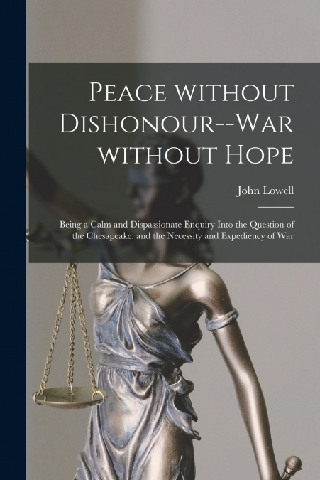 Peace Without Dishonour--war Without Hope [microform]