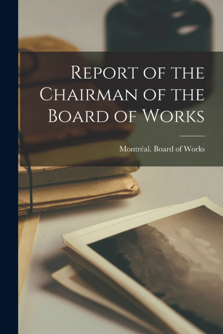 Report of the Chairman of the Board of Works [microform]