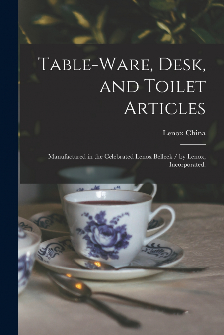 Table-ware, Desk, and Toilet Articles