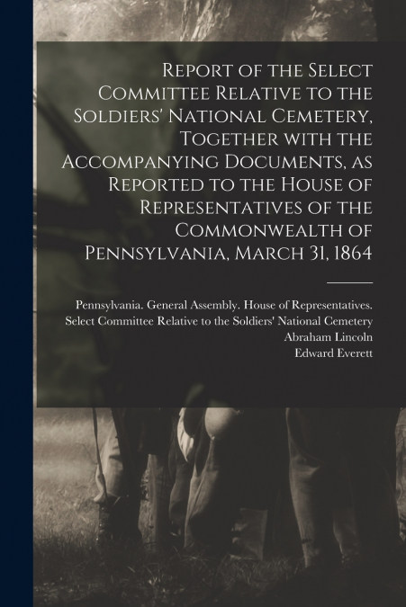 Report of the Select Committee Relative to the Soldiers’ National Cemetery, Together With the Accompanying Documents, as Reported to the House of Representatives of the Commonwealth of Pennsylvania, M