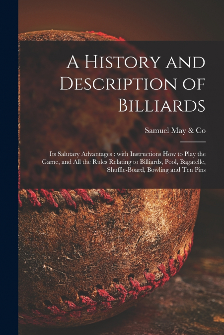 A History and Description of Billiards [microform]