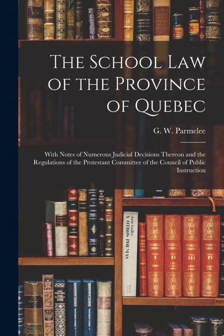 The School Law of the Province of Quebec [microform]