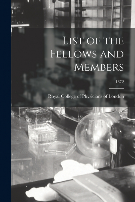 List of the Fellows and Members; 1872