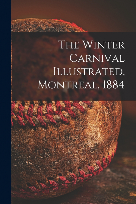 The Winter Carnival Illustrated, Montreal, 1884 [microform]