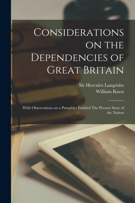 Considerations on the Dependencies of Great Britain [microform]