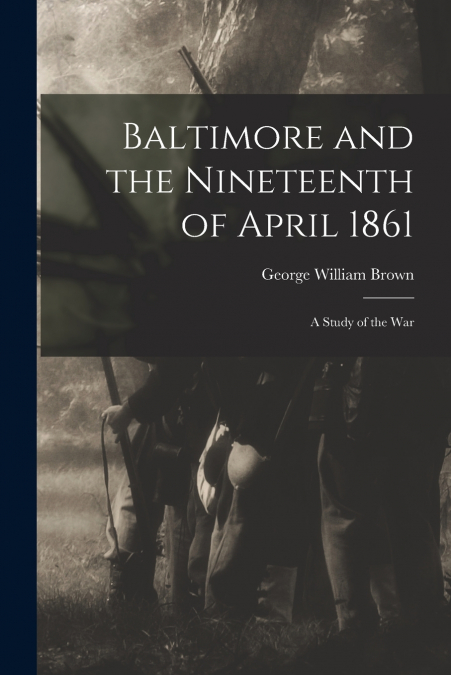 Baltimore and the Nineteenth of April 1861