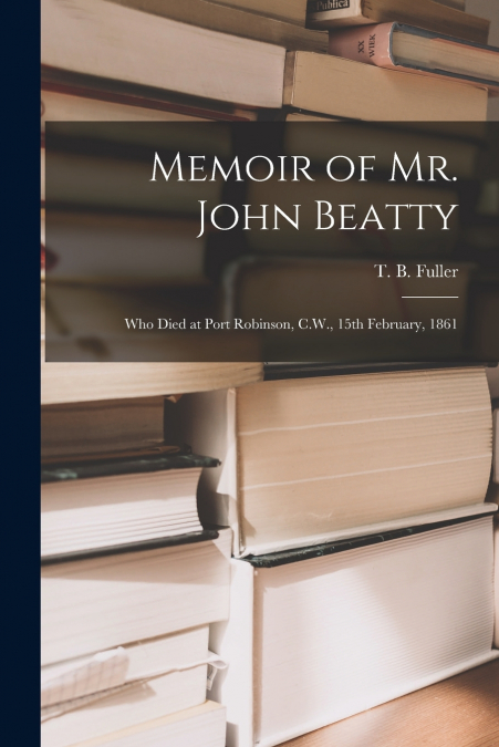 Memoir of Mr. John Beatty [microform]