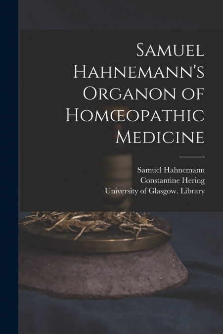 Samuel Hahnemann’s Organon of Homœopathic Medicine [electronic Resource]