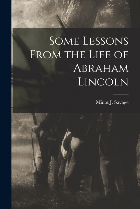 Some Lessons From the Life of Abraham Lincoln