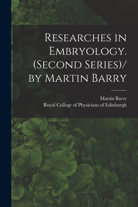 Researches in Embryology. (Second Series)/ by Martin Barry