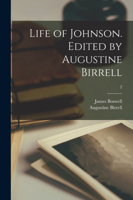 Life of Johnson. Edited by Augustine Birrell; 2