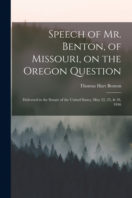 Speech of Mr. Benton, of Missouri, on the Oregon Question