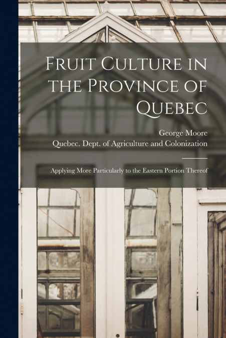 Fruit Culture in the Province of Quebec [microform]