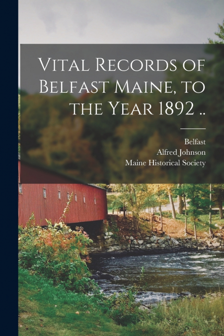 Vital Records of Belfast Maine, to the Year 1892 ..