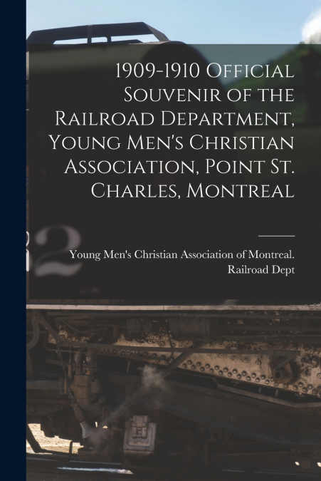 1909-1910 Official Souvenir of the Railroad Department, Young Men’s Christian Association, Point St. Charles, Montreal [microform]
