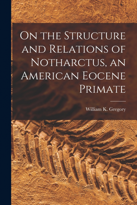 On the Structure and Relations of Notharctus, an American Eocene Primate