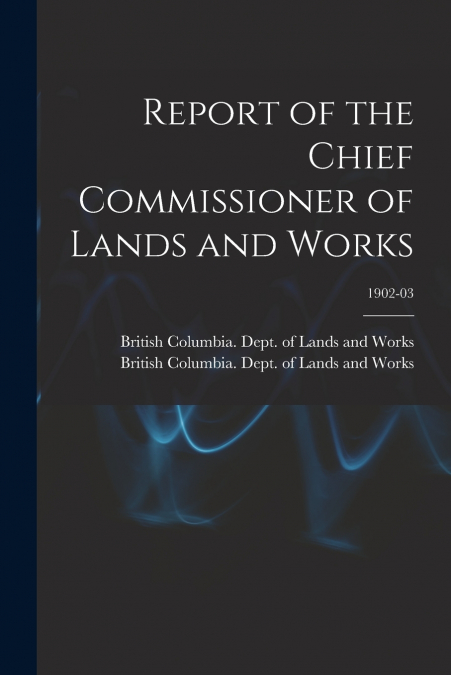 Report of the Chief Commissioner of Lands and Works; 1902-03