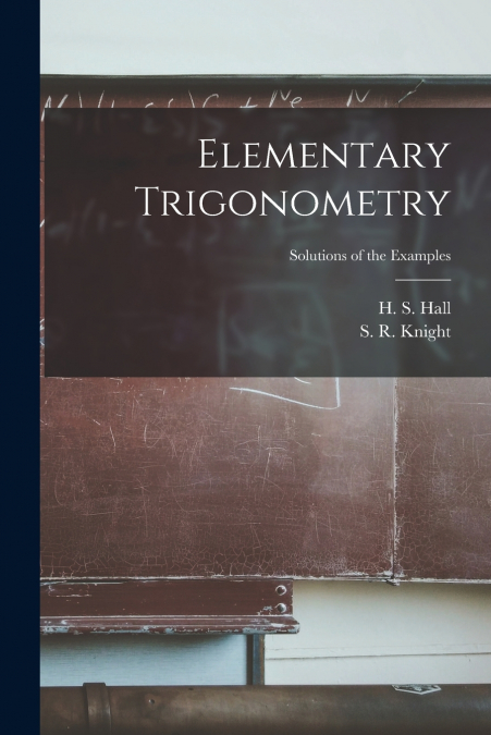 Elementary Trigonometry; Solutions of the Examples